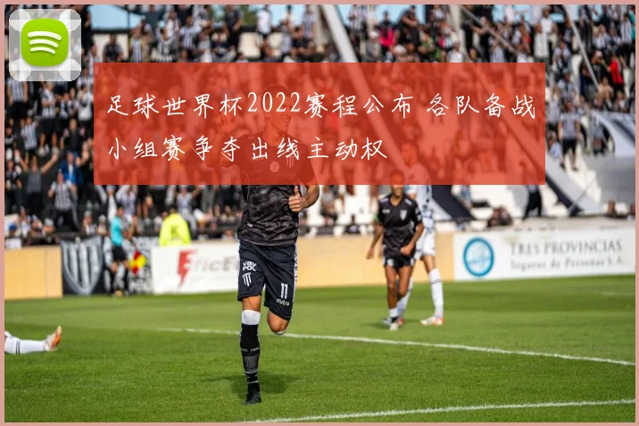 足球世界杯2022赛程公布 各队备战小组赛争夺出线主动权