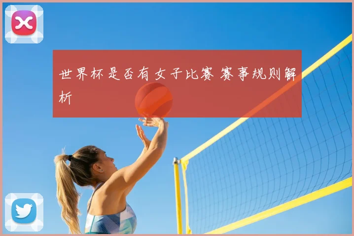 世界杯是否有女子比赛 赛事规则解析