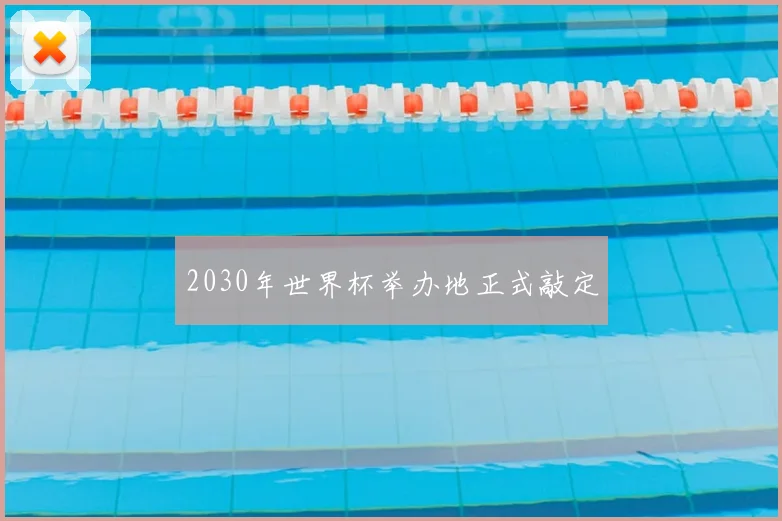 2030年世界杯举办地正式敲定