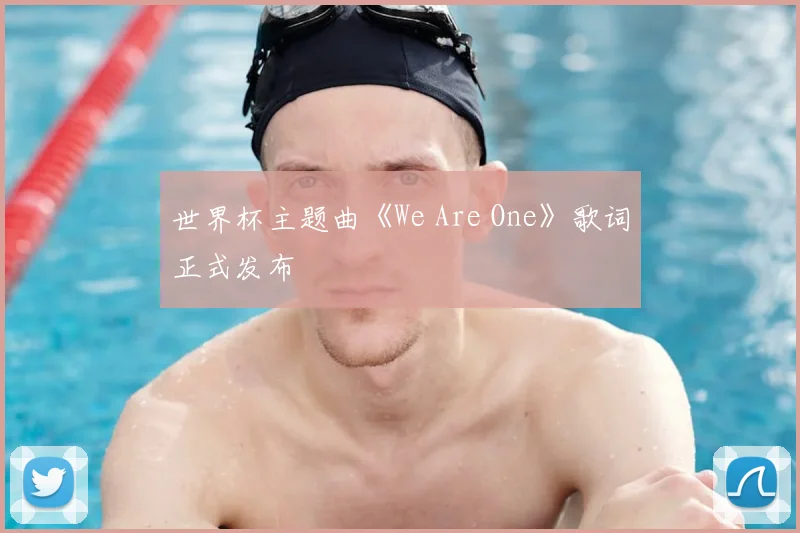 世界杯主题曲《We Are One》歌词正式发布